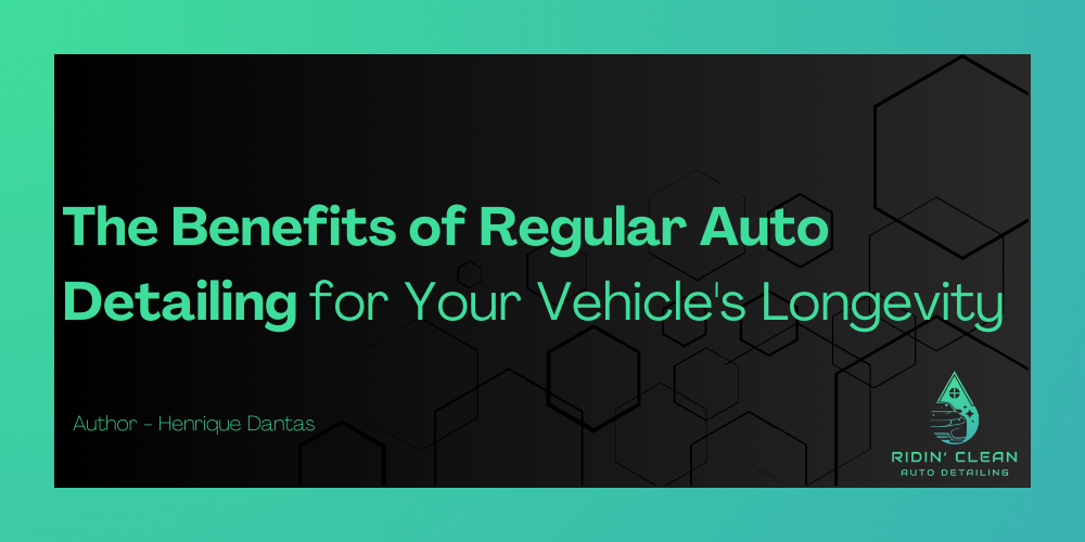 The Benefits of Regular Auto Detailing for Your Vehicle’s Longevity