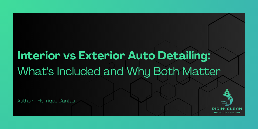 Interior vs Exterior Auto Detailing: What’s Included and Why Both Matter