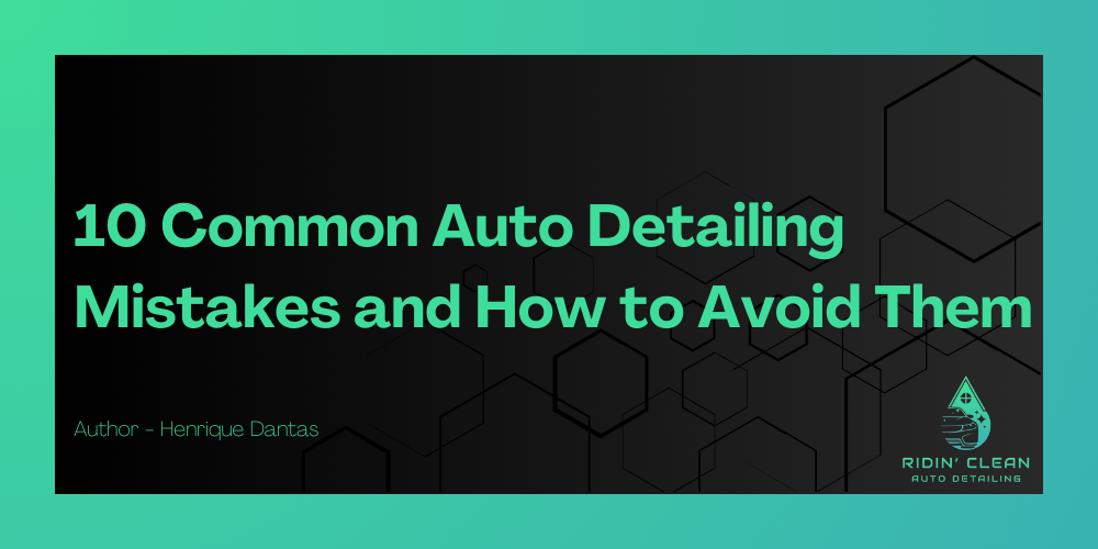 10 Common Auto Detailing Mistakes and How to Avoid Them