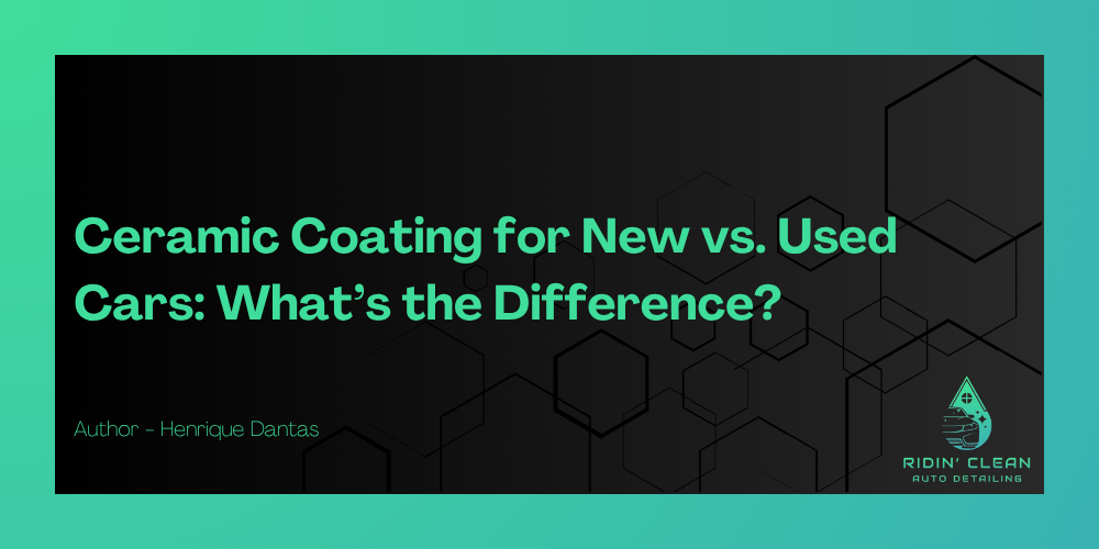 Ceramic Coating for New vs. Used Cars: What’s the Difference?