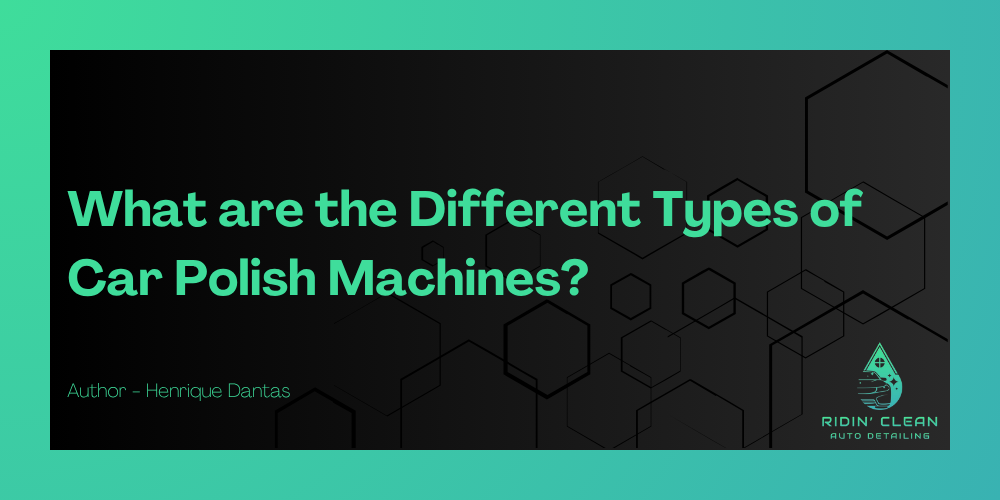 What are the Different Types of Car Polish Machines?