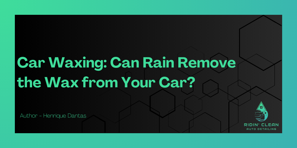 Car Waxing: Can Rain Remove the Wax from Your Car?