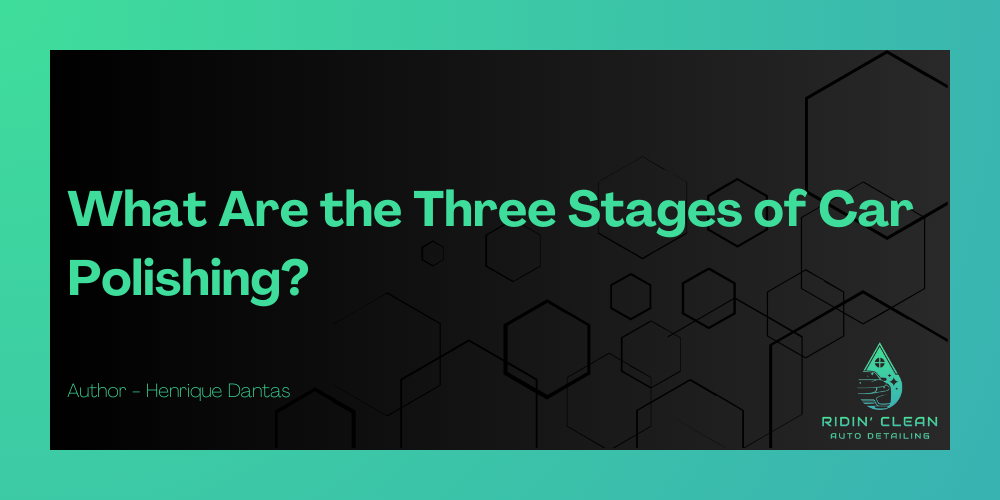 What Are the Three Stages of Car Polishing?