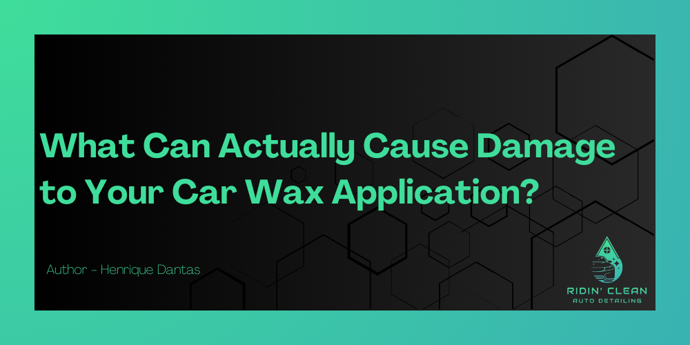 What Can Actually Cause Damage to Your Car Wax Application?