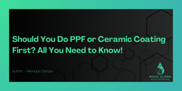 Should You Do PPF or Ceramic Coating First? All You Need to Know!