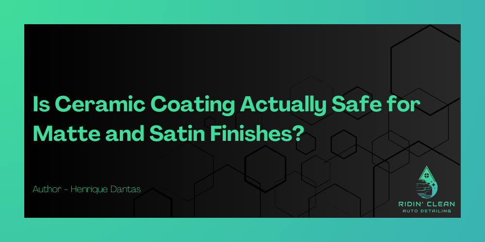 Is Ceramic Coating Actually Safe for Matte and Satin Finishes?
