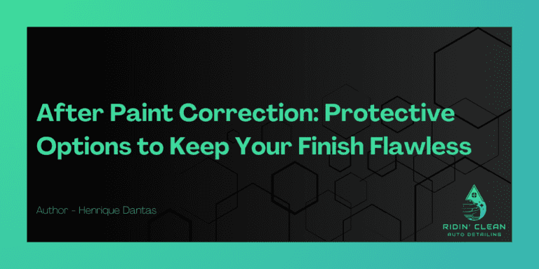 After Paint Correction: Protective Options to Keep Your Finish Flawless