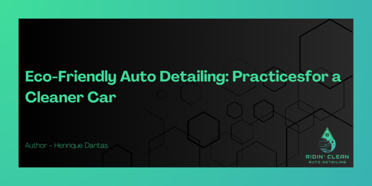 Eco-Friendly Auto Detailing: Practices for a Cleaner Car